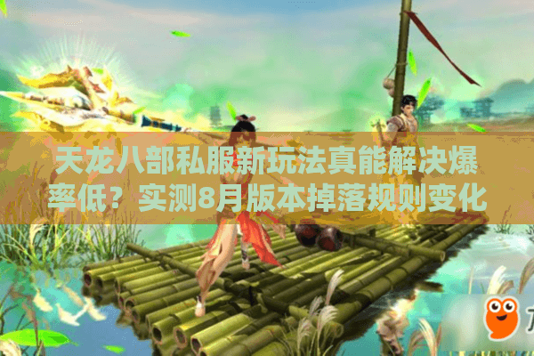 天龙八部私服新玩法真能解决爆率低?实测8月版本掉落规则变化 天龙八部私服新玩法真能解决爆率低?实测8月版本掉落规则变化