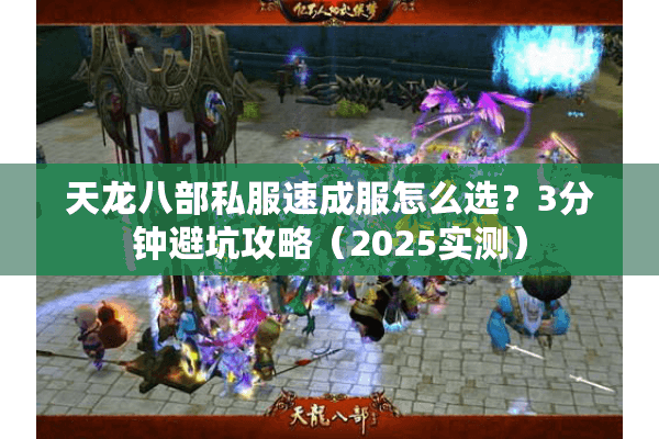 天龙八部私服速成服怎么选?3分钟避坑攻略(2025实测) 天龙八部私服速成服怎么选?3分钟避坑攻略(2025实测)