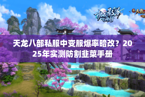 天龙八部私服中变服爆率暗改?2025年实测防割韭菜手册 天龙八部私服中变服爆率暗改?2025年实测防割韭菜手册