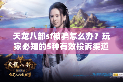 天龙八部sf被骗怎么办?玩家必知的5种有效投诉渠道 天龙八部sf被骗怎么办?玩家必知的5种有效投诉渠道