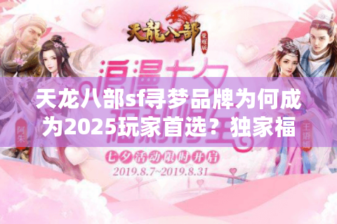 天龙八部sf寻梦品牌为何成为2025玩家首选?独家福利解析 天龙八部sf寻梦品牌为何成为2025玩家首选?独家福利解析