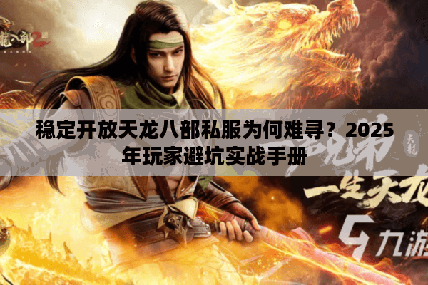 稳定开放天龙八部私服为何难寻？2025年玩家避坑实战手册
