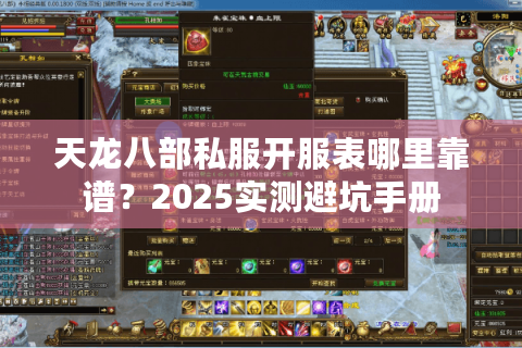 天龙八部私服开服表哪里靠谱?2025实测避坑手册 天龙八部私服开服表哪里靠谱?2025实测避坑手册