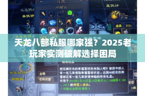 天龙八部私服哪家强?2025老玩家实测破解选择困局 天龙八部私服哪家强?2025老玩家实测破解选择困局