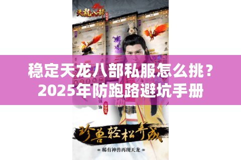 稳定天龙八部私服怎么挑?2025年防跑路避坑手册 稳定天龙八部私服怎么挑?2025年防跑路避坑手册