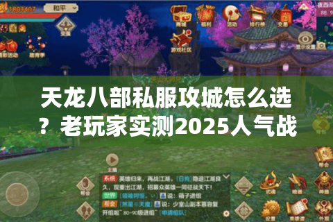 天龙八部私服攻城怎么选?老玩家实测2025人气战场推荐 天龙八部私服攻城怎么选?老玩家实测2025人气战场推荐