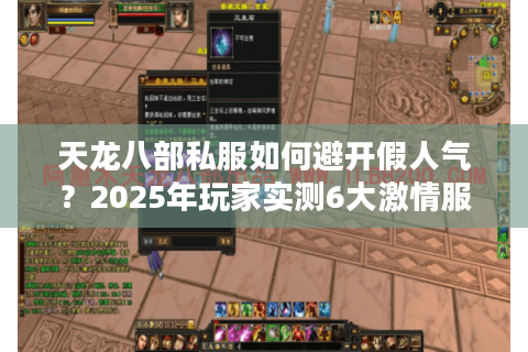 天龙八部私服如何避开假人气？2025年玩家实测6大激情服推荐