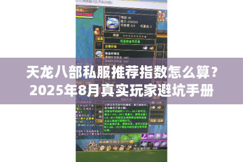 天龙八部私服推荐指数怎么算?2025年8月真实玩家避坑手册 天龙八部私服推荐指数怎么算?2025年8月真实玩家避坑手册