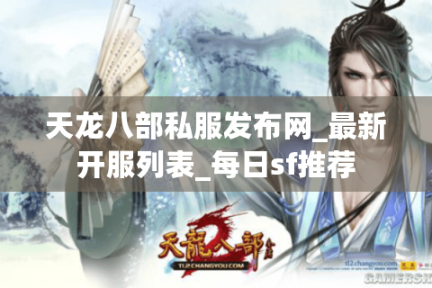 天龙八部私服发布网_最新开服列表_每日sf推荐 天龙八部私服发布网_最新开服列表_每日sf推荐