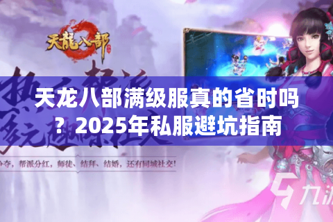 天龙八部满级服真的省时吗?2025年私服避坑指南 天龙八部满级服真的省时吗?2025年私服避坑指南