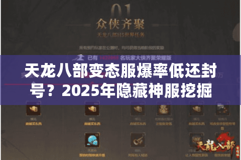 天龙八部变态服爆率低还封号?2025年隐藏神服挖掘手册 天龙八部变态服爆率低还封号?2025年隐藏神服挖掘手册