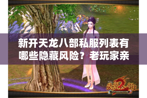 新开天龙八部私服列表有哪些隐藏风险？老玩家亲测避坑方法