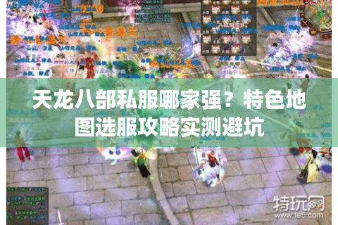 天龙八部私服哪家强?特色地图选服攻略实测避坑 天龙八部私服哪家强?特色地图选服攻略实测避坑