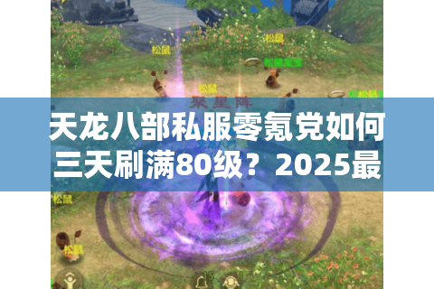天龙八部私服零氪党如何三天刷满80级？2025最新数据实测）