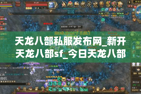 天龙八部私服发布网_新开天龙八部sf_今日天龙八部开服表