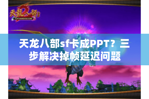 天龙八部sf卡成PPT？三步解决掉帧延迟问题