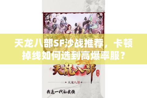 天龙八部SF沙战推荐,卡顿掉线如何选到高爆率服? 天龙八部SF沙战推荐,卡顿掉线如何选到高爆率服?