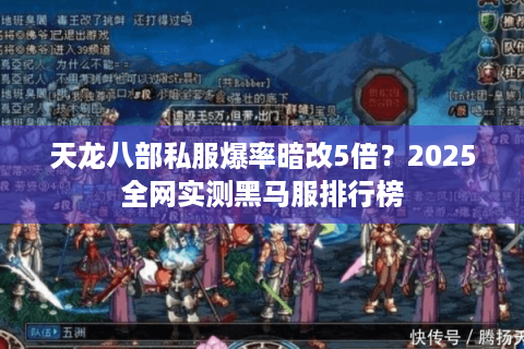 天龙八部私服爆率暗改5倍?2025全网实测黑马服排行榜 天龙八部私服爆率暗改5倍?2025全网实测黑马服排行榜