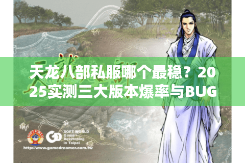 天龙八部私服哪个最稳?2025实测三大版本爆率与BUG修复对比 天龙八部私服哪个最稳?2025实测三大版本爆率与BUG修复对比