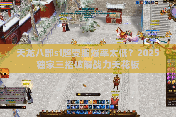 天龙八部sf超变服爆率太低?2025独家三招破解战力天花板 天龙八部sf超变服爆率太低?2025独家三招破解战力天花板