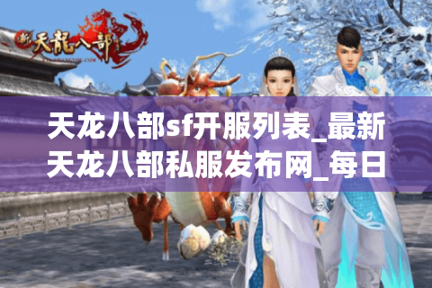 天龙八部sf开服列表_最新天龙八部私服发布网_每日实时更新 天龙八部sf开服列表_最新天龙八部私服发布网_每日实时更新