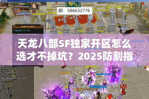 天龙八部SF独家开区怎么选才不掉坑？2025防割指南