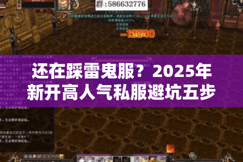 还在踩雷鬼服?2025年新开高人气私服避坑五步法 还在踩雷鬼服?2025年新开高人气私服避坑五步法
