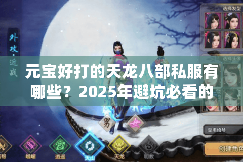 元宝好打的天龙八部私服有哪些?2025年避坑必看的三大秘籍 元宝好打的天龙八部私服有哪些?2025年避坑必看的三大秘籍