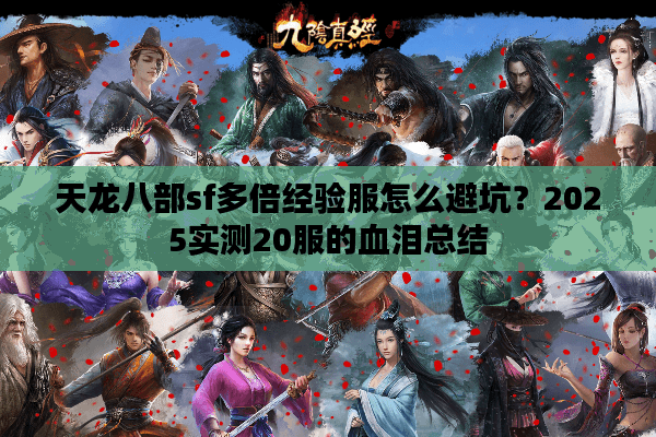 天龙八部sf多倍经验服怎么避坑?2025实测20服的血泪总结 天龙八部sf多倍经验服怎么避坑?2025实测20服的血泪总结