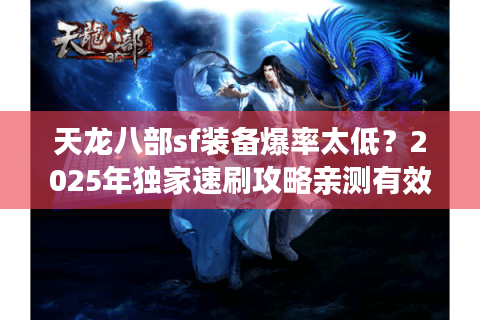 天龙八部sf装备爆率太低?2025年独家速刷攻略亲测有效 天龙八部sf装备爆率太低?2025年独家速刷攻略亲测有效