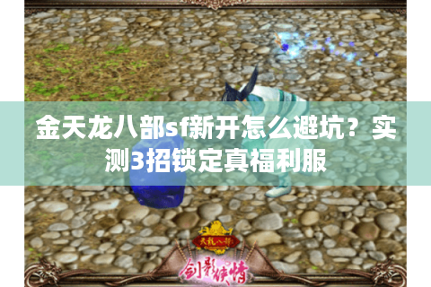 金天龙八部sf新开怎么避坑?实测3招锁定真福利服 金天龙八部sf新开怎么避坑?实测3招锁定真福利服