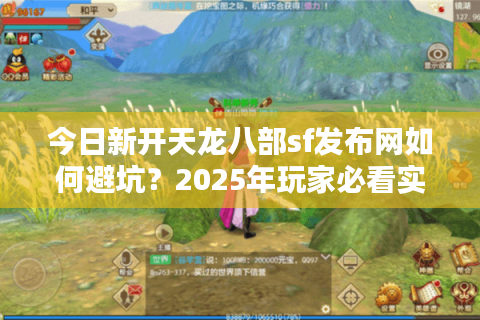 今日新开天龙八部sf发布网如何避坑?2025年玩家必看实测推荐 今日新开天龙八部sf发布网如何避坑?2025年玩家必看实测推荐
