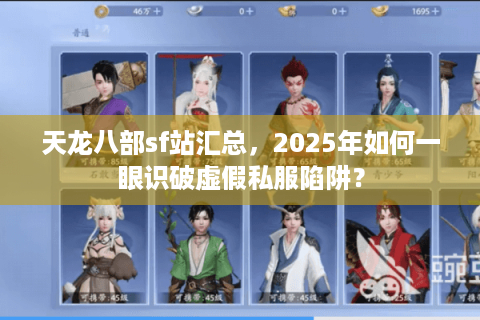 天龙八部sf站汇总，2025年如何一眼识破虚假私服陷阱？