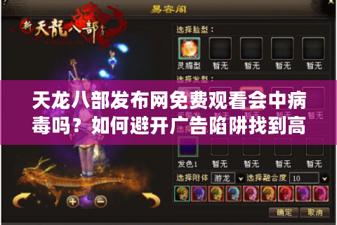 天龙八部发布网免费观看会中病毒吗?如何避开广告陷阱找到高清资源? 天龙八部发布网免费观看会中病毒吗?如何避开广告陷阱找到高清资源?