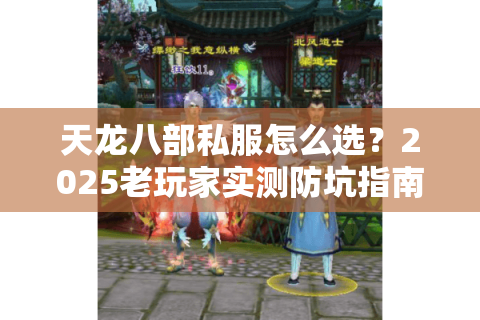 天龙八部私服怎么选?2025老玩家实测防坑指南 天龙八部私服怎么选?2025老玩家实测防坑指南