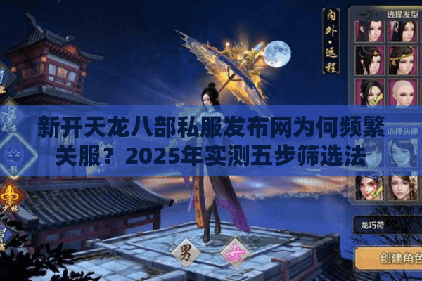 新开天龙八部私服发布网为何频繁关服?2025年实测五步筛选法 新开天龙八部私服发布网为何频繁关服?2025年实测五步筛选法