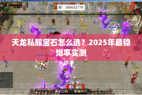天龙私服宝石怎么选？2025年最稳爆率实测