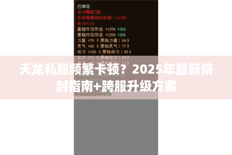 天龙私服频繁卡顿?2025年最新防封指南+跨服升级方案 天龙私服频繁卡顿?2025年最新防封指南+跨服升级方案