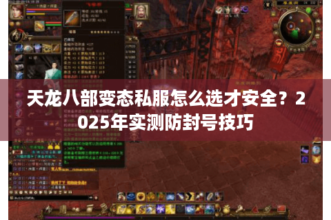 天龙八部变态私服怎么选才安全?2025年实测防封号技巧 天龙八部变态私服怎么选才安全?2025年实测防封号技巧