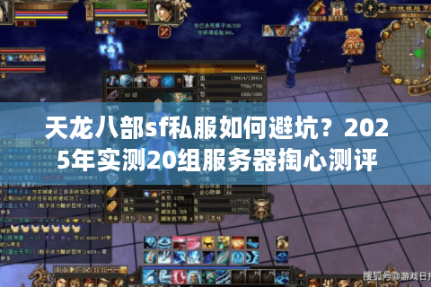 天龙八部sf私服如何避坑?2025年实测20组服务器掏心测评 天龙八部sf私服如何避坑?2025年实测20组服务器掏心测评