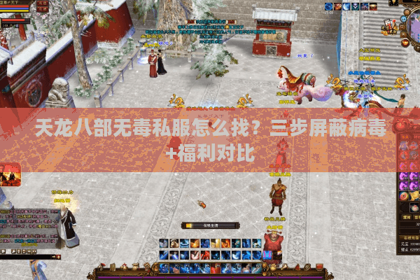 天龙八部无毒私服怎么找？三步屏蔽病毒+福利对比
