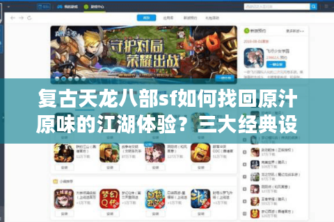 复古天龙八部sf如何找回原汁原味的江湖体验?三大经典设定解析 复古天龙八部sf如何找回原汁原味的江湖体验?三大经典设定解析