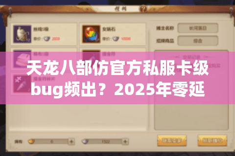 天龙八部仿官方私服卡级bug频出?2025年零延迟版本实测推荐 天龙八部仿官方私服卡级bug频出?2025年零延迟版本实测推荐