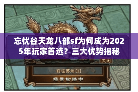 忘忧谷天龙八部sf为何成为2025年玩家首选?三大优势揭秘 忘忧谷天龙八部sf为何成为2025年玩家首选?三大优势揭秘