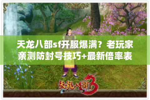 天龙八部sf开服爆满?老玩家亲测防封号技巧+最新倍率表 天龙八部sf开服爆满?老玩家亲测防封号技巧+最新倍率表