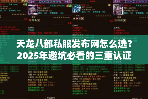 天龙八部私服发布网怎么选?2025年避坑必看的三重认证法则 天龙八部私服发布网怎么选?2025年避坑必看的三重认证法则