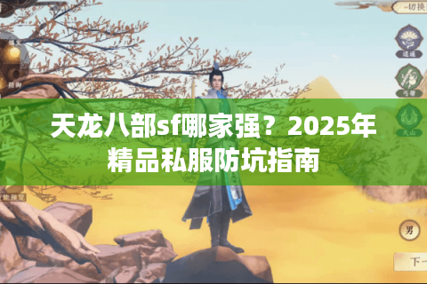 天龙八部sf哪家强？2025年精品私服防坑指南