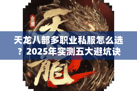 天龙八部多职业私服怎么选？2025年实测五大避坑诀窍