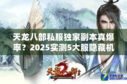 天龙八部私服独家副本真爆率?2025实测5大服隐藏机制解密 天龙八部私服独家副本真爆率?2025实测5大服隐藏机制解密