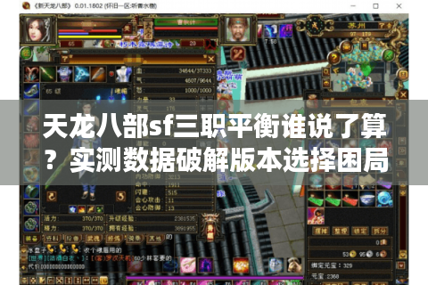 天龙八部sf三职平衡谁说了算?实测数据破解版本选择困局 天龙八部sf三职平衡谁说了算?实测数据破解版本选择困局
